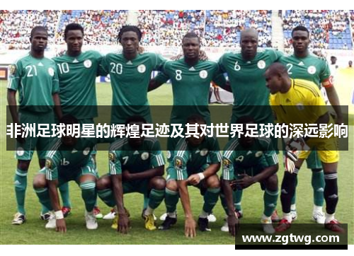 非洲足球明星的辉煌足迹及其对世界足球的深远影响
