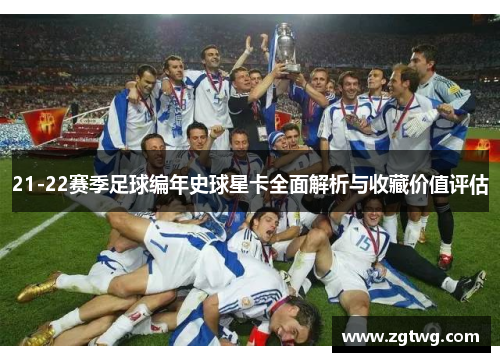 21-22赛季足球编年史球星卡全面解析与收藏价值评估