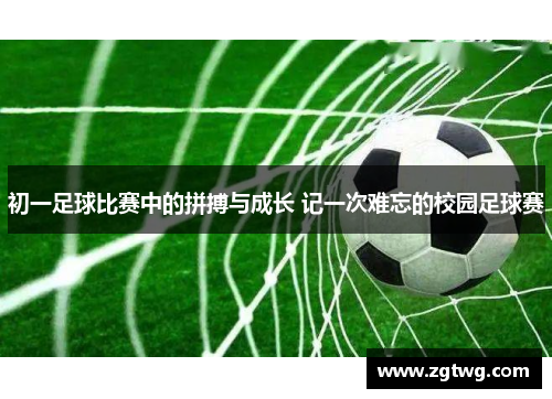 初一足球比赛中的拼搏与成长 记一次难忘的校园足球赛